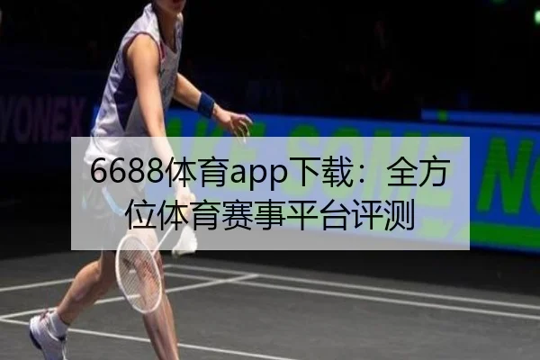 6688体育app下载：全方位体育赛事平台评测
